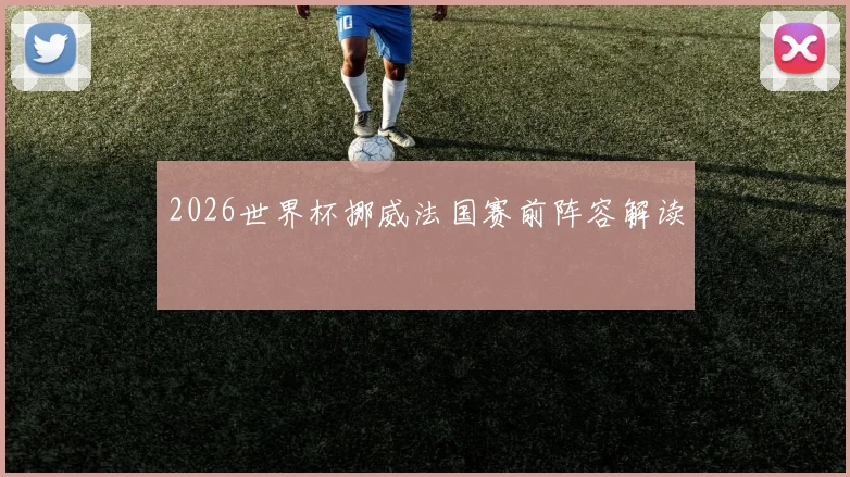 2026世界杯挪威法国赛前阵容解读