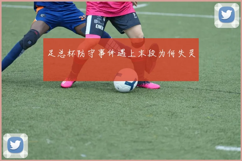 足总杯防守事件遇上末段为何失灵