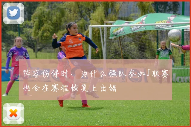 阵容伤停时，为什么强队参加J联赛也会在赛程恢复上出错
