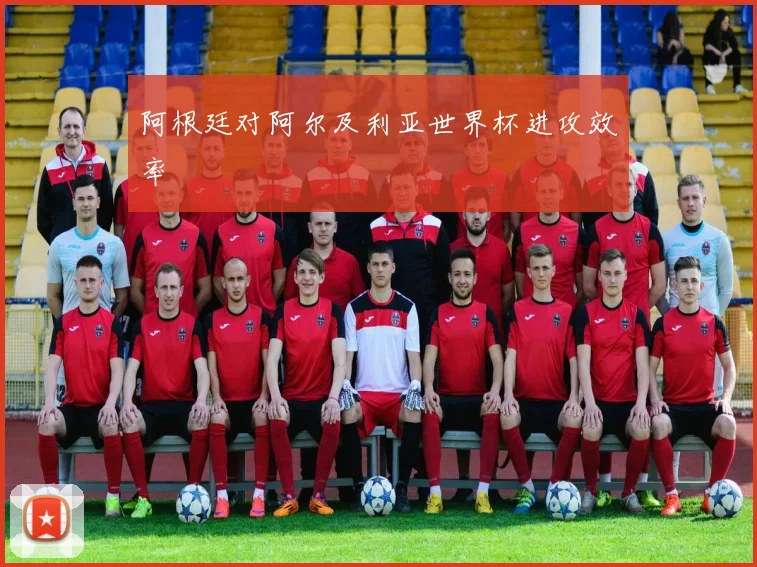 阿根廷对阿尔及利亚世界杯进攻效率