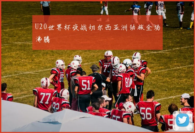 U20世界杯夜战切尔西亚洲劲旅全场沸腾