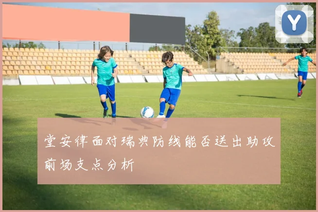 堂安律面对瑞典防线能否送出助攻前场支点分析