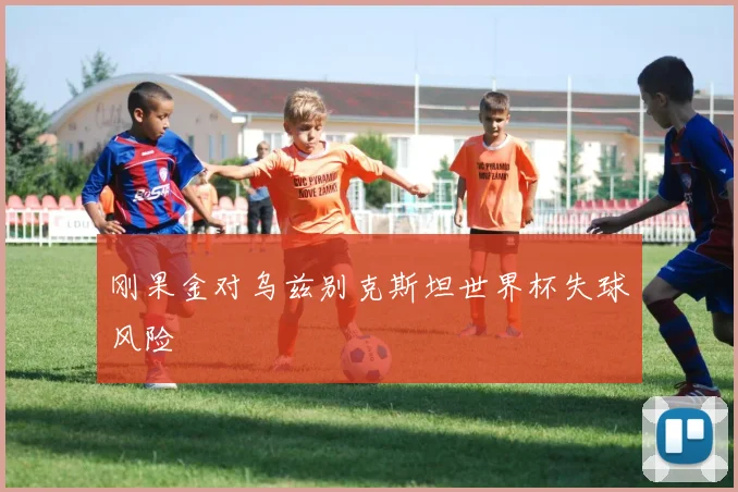 刚果金对乌兹别克斯坦世界杯失球风险