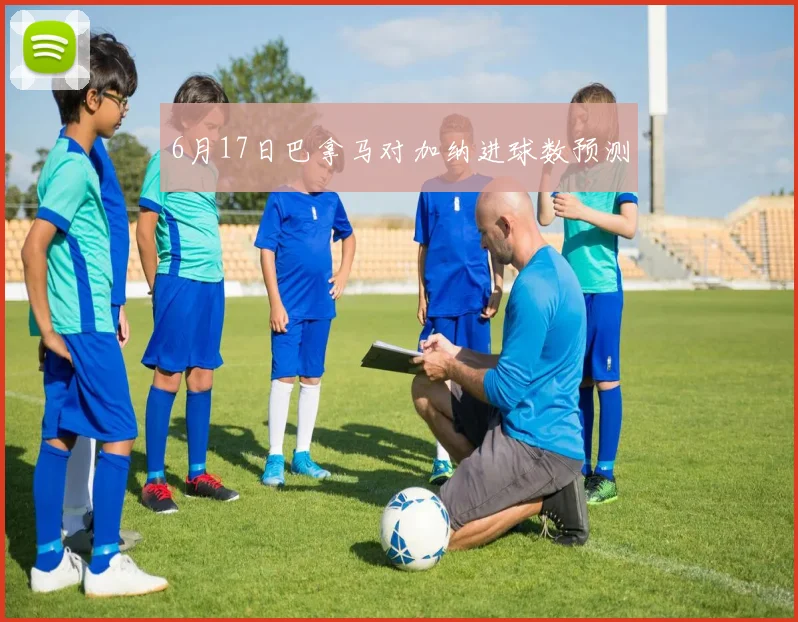 6月17日巴拿马对加纳进球数预测